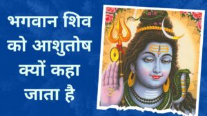 Read more about the article भगवान शिव को आशुतोष क्यों कहा जाता है?